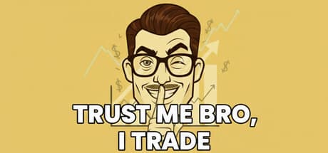 Trust Me Bro, I Trade