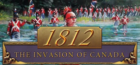 1812: The Invasion of Canada